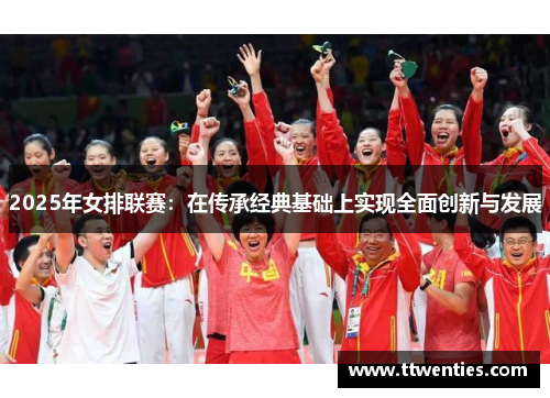 2025年女排联赛：在传承经典基础上实现全面创新与发展