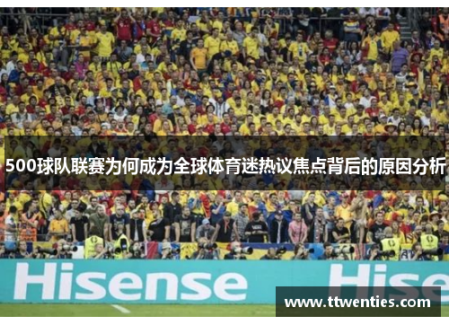 500球队联赛为何成为全球体育迷热议焦点背后的原因分析