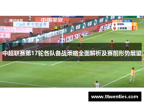 中超联赛第17轮各队备战策略全面解析及赛前形势展望