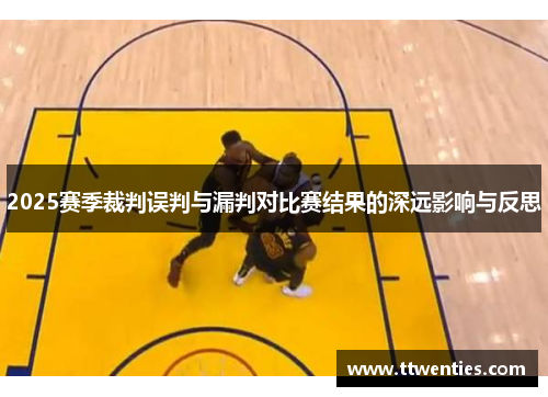 2025赛季裁判误判与漏判对比赛结果的深远影响与反思