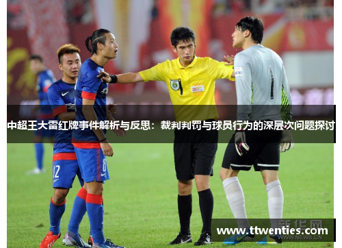 中超王大雷红牌事件解析与反思：裁判判罚与球员行为的深层次问题探讨