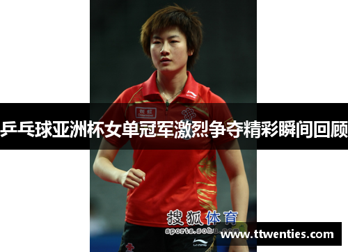 乒乓球亚洲杯女单冠军激烈争夺精彩瞬间回顾