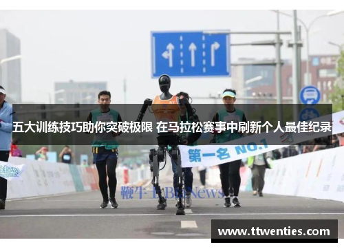 五大训练技巧助你突破极限 在马拉松赛事中刷新个人最佳纪录