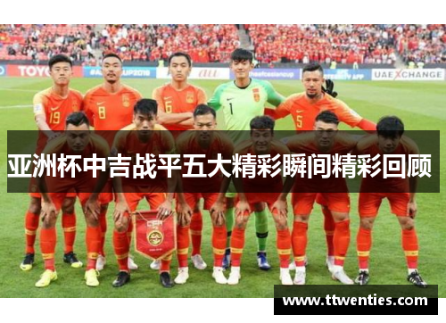 亚洲杯中吉战平五大精彩瞬间精彩回顾 