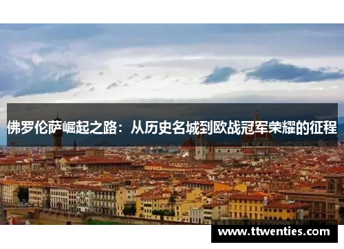 佛罗伦萨崛起之路：从历史名城到欧战冠军荣耀的征程