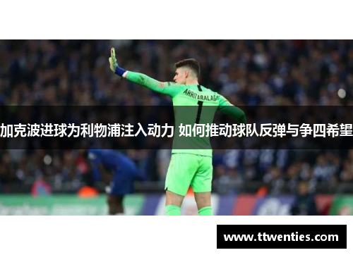 加克波进球为利物浦注入动力 如何推动球队反弹与争四希望