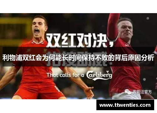 利物浦双红会为何能长时间保持不败的背后原因分析