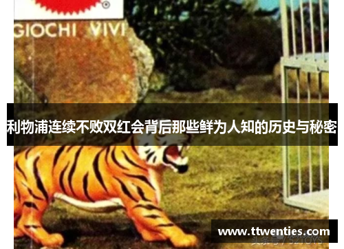 利物浦连续不败双红会背后那些鲜为人知的历史与秘密