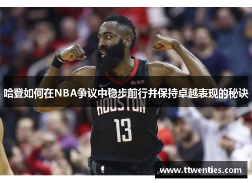 哈登如何在NBA争议中稳步前行并保持卓越表现的秘诀
