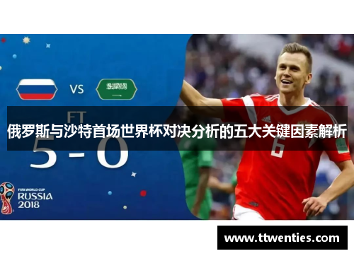 俄罗斯与沙特首场世界杯对决分析的五大关键因素解析