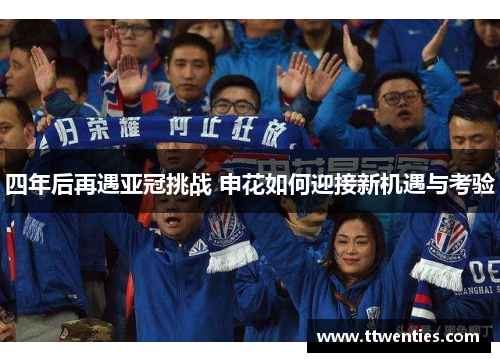 四年后再遇亚冠挑战 申花如何迎接新机遇与考验