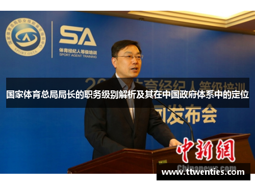 国家体育总局局长的职务级别解析及其在中国政府体系中的定位