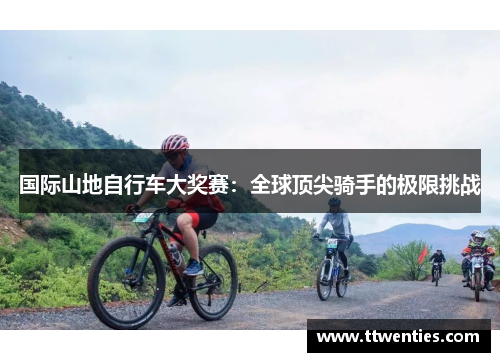 国际山地自行车大奖赛：全球顶尖骑手的极限挑战