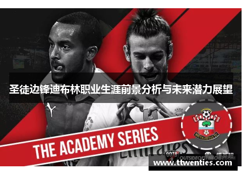 圣徒边锋迪布林职业生涯前景分析与未来潜力展望