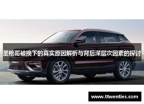 圣枪哥被换下的真实原因解析与背后深层次因素的探讨 圣枪哥被换下的真实原因解析与背后深层次因素的探讨