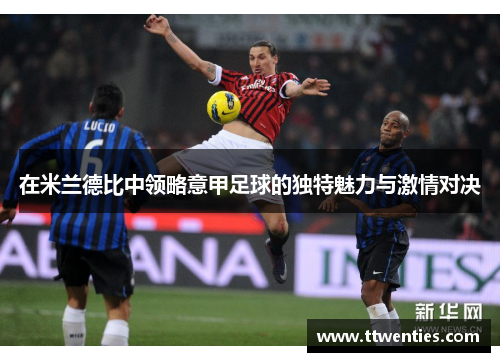 在米兰德比中领略意甲足球的独特魅力与激情对决