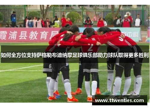 如何全方位支持萨格勒布迪纳摩足球俱乐部助力球队取得更多胜利