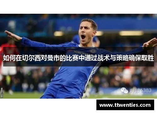 如何在切尔西对曼市的比赛中通过战术与策略确保取胜