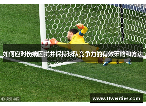 如何应对伤病困扰并保持球队竞争力的有效策略和方法