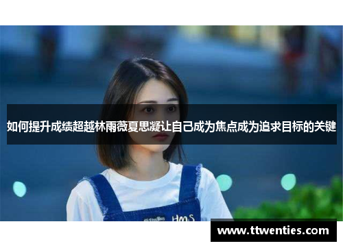 如何提升成绩超越林雨薇夏思凝让自己成为焦点成为追求目标的关键