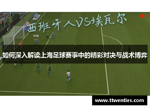 如何深入解读上海足球赛事中的精彩对决与战术博弈