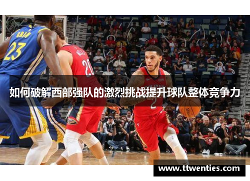 如何破解西部强队的激烈挑战提升球队整体竞争力